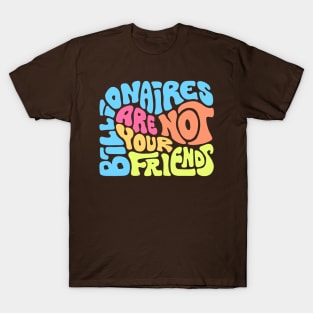 Billionaires Are Not Your Friends T-Shirt